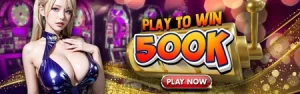 PLAY TO WIN 500K